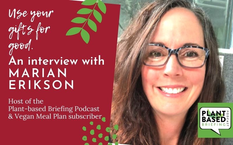 Subscriber spotlight: Use your gifts for good: An interview with Marian Erikson, host of the Plant-based Briefing podcast