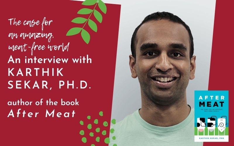 After Meat: The Case for an Amazing, Meat-free Future – An interview with the author, Karthik Sekar