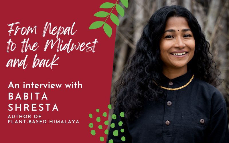 From Nepal to the Midwest and back: an interview with Babita Shresta author of Plant-based Himalaya cookbook