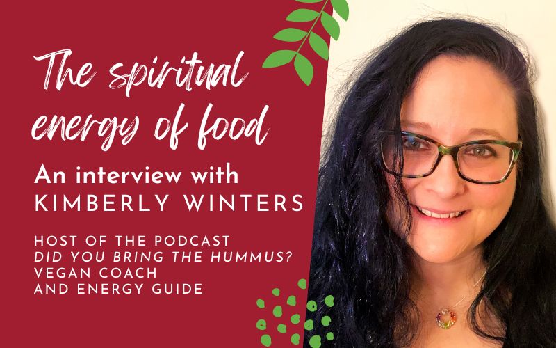 The spiritual energy of food: Conversation with Kimberly Winters, vegan coach and energy guide