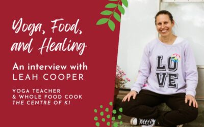 Yoga, Food, and Healing: A conversation with Leah Cooper, yoga teacher and whole food cook, The Centre of Ki