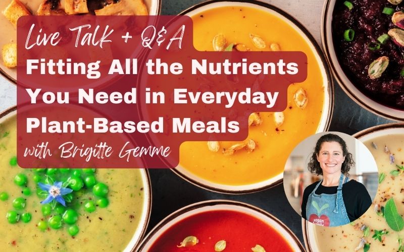 How to fit all the nutrients you need in everyday plant-based meals (talk and Q&A replay)