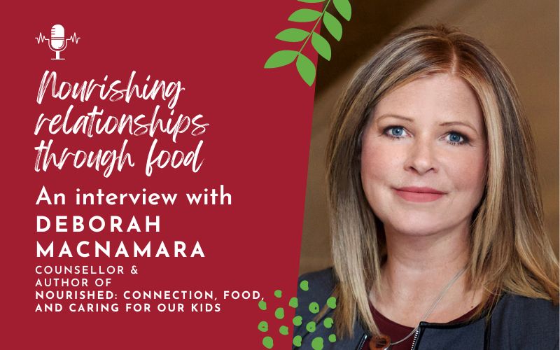 Nourishing Relationships Through Food: A Conversation with Counsellor Deborah McNamara